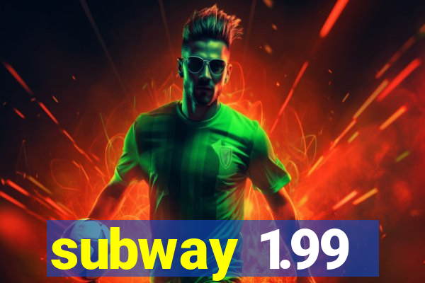 subway 1.99